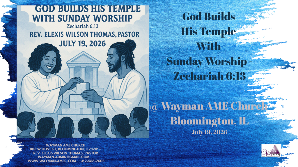 Wayman AME Church ⛪️✝️ 💕God Builds His Temple With Sunday Worship - Zechariah 6:13📖Rev. Elexis Wilson Thomas, Pastor🙏🏽🙏July 19, 2026💕🙏🏽🙏